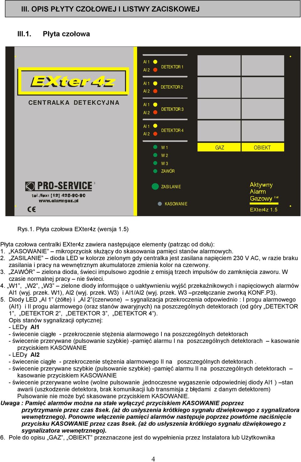 5) Płyta czołowa centralki EXter4z zawiera następujące elementy (patrząc od dołu): 1. KASOWANIE mikroprzycisk służący do skasowania pamięci stanów alarmowych. 2.
