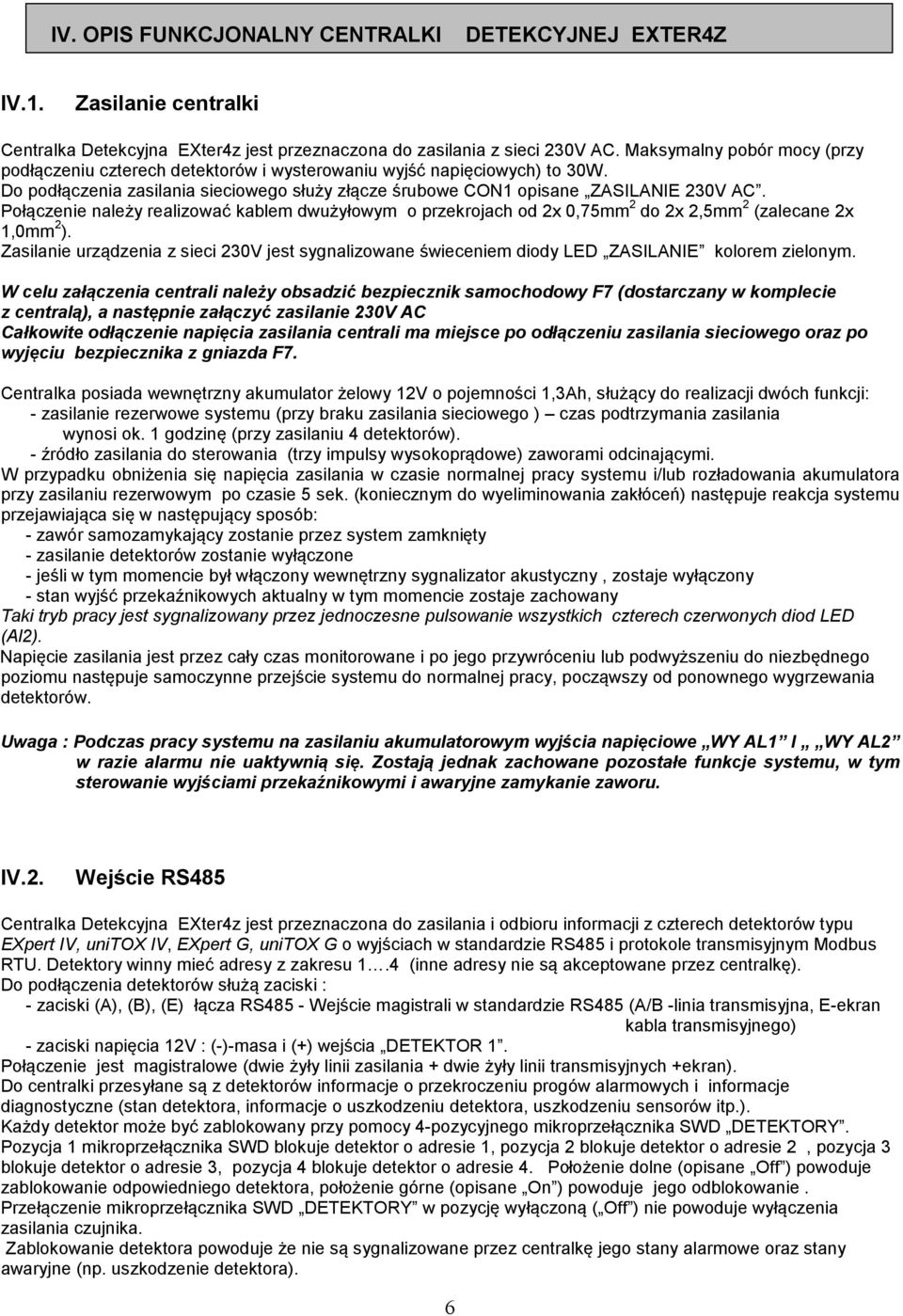 Połączenie należy realizować kablem dwużyłowym o przekrojach od 2x 0,75mm 2 do 2x 2,5mm 2 (zalecane 2x 1,0mm 2 ).