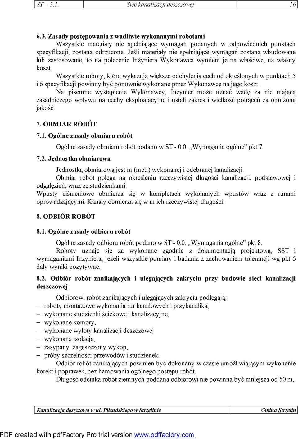 Wszystkie roboty, które wykazują większe odchylenia cech od określonych w punktach 5 i 6 specyfikacji powinny być ponownie wykonane przez Wykonawcę na jego koszt.