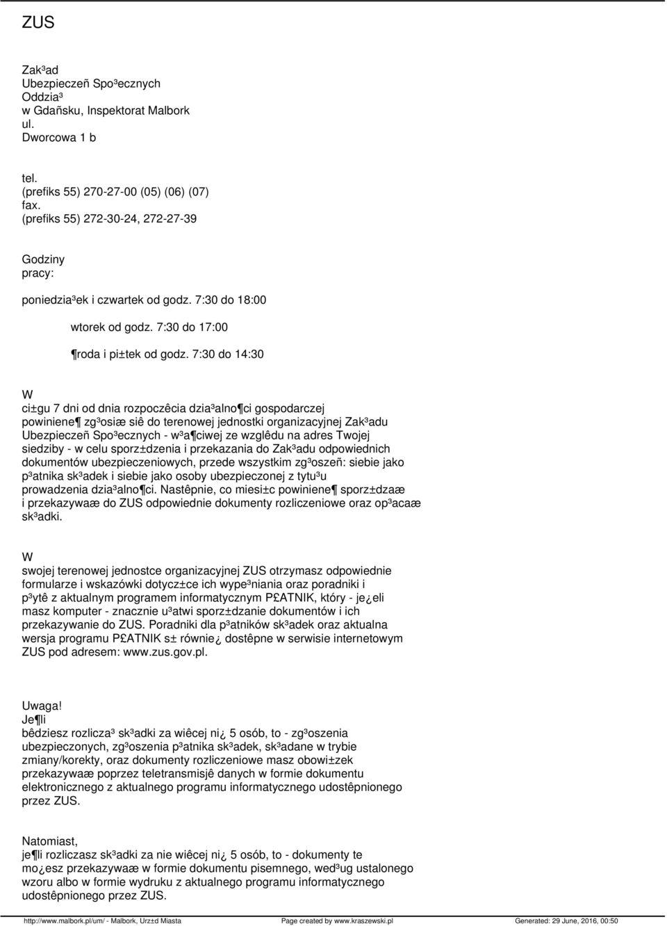 7:30 do 14:30 ci±gu 7 dni od dnia rozpoczêcia dzia³alno ci gospodarczej powiniene zg³osiæ siê do terenowej jednostki organizacyjnej Zak³adu Ubezpieczeñ Spo³ecznych w³a ciwej ze wzglêdu na adres