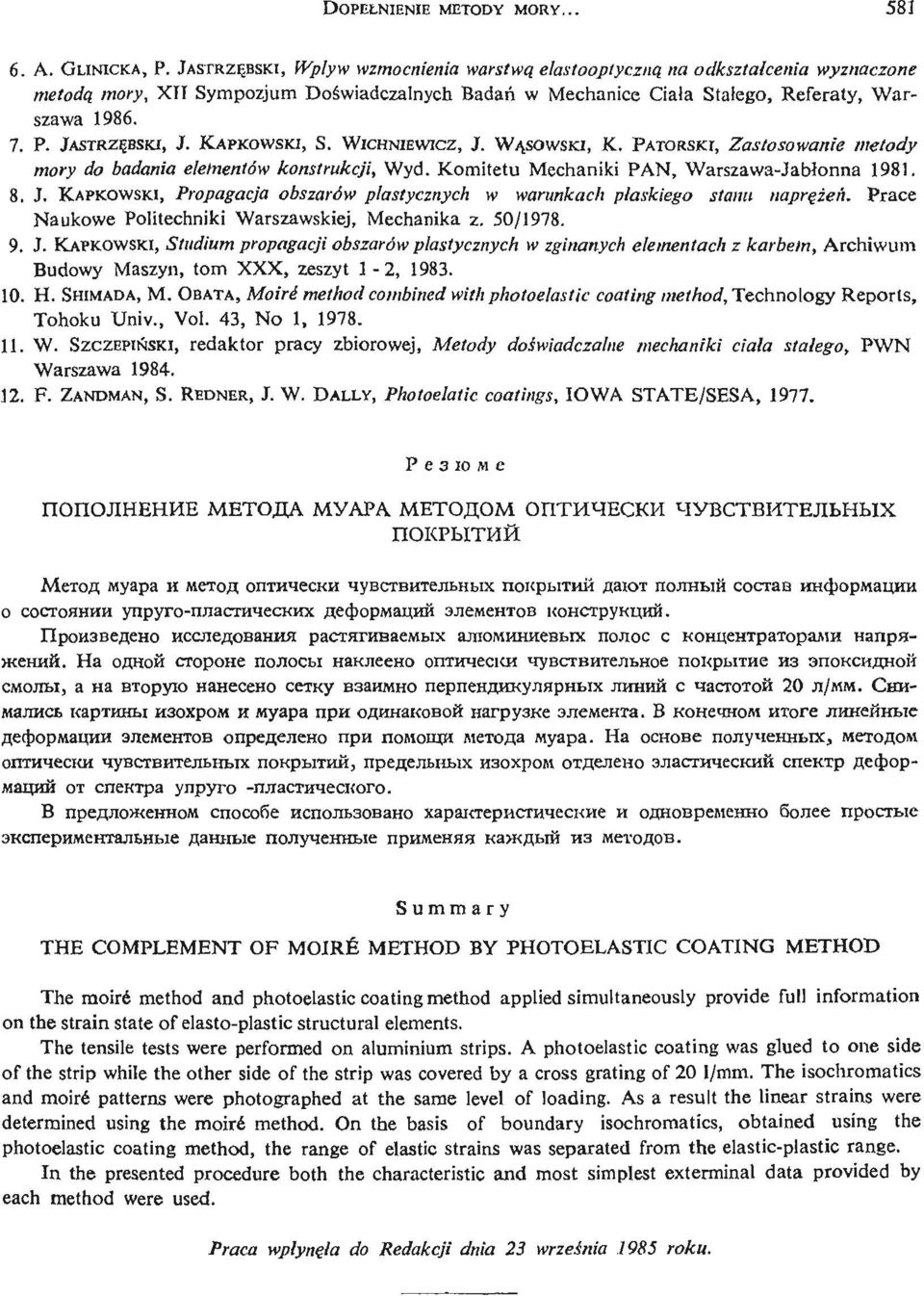 JASTRZĘ BSKI, J. KAPKOWSKI, S. WICHNIEWICZ, J. WĄ SOWSKI, K. PATORSKI, Zastosowanie metody mory do badania elementów konstrukcji, Wyd. Komitetu Mechaniki PAN, Warszawa- Jabł onna 1981. 8. J. KAPKOWSKI, Propagacja obszarów plastycznych w warunkach pł askiego stanu naprę ż eń Prace.