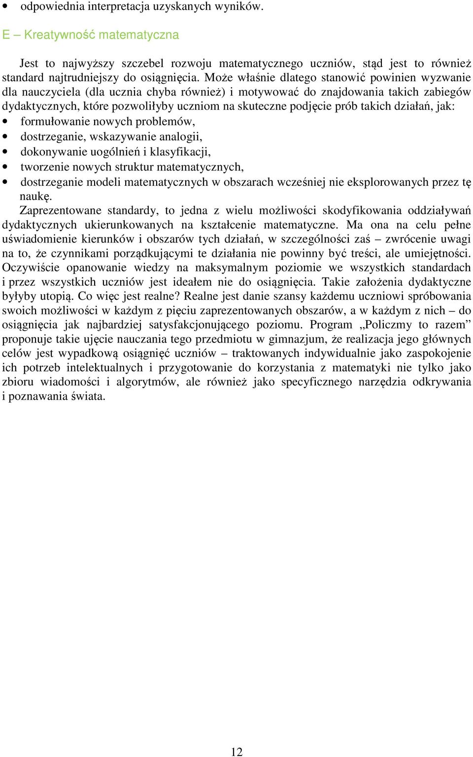 prób takich działań, jak: formułowanie nowych problemów, dostrzeganie, wskazywanie analogii, dokonywanie uogólnień i klasyfikacji, tworzenie nowych struktur matematycznych, dostrzeganie modeli