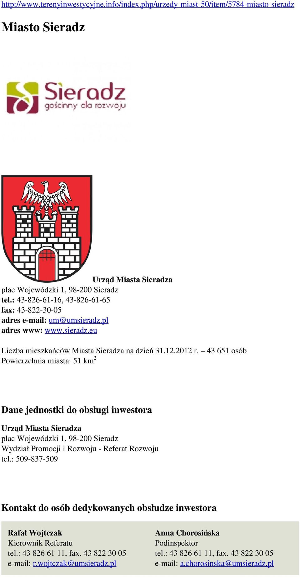 43 651 osób Powierzchnia miasta: 51 km 2 Dane jednostki do obsługi inwestora Urząd Miasta Sieradza plac Wojewódzki 1, 98-200 Sieradz Wydział Promocji i Rozwoju - Referat Rozwoju tel.