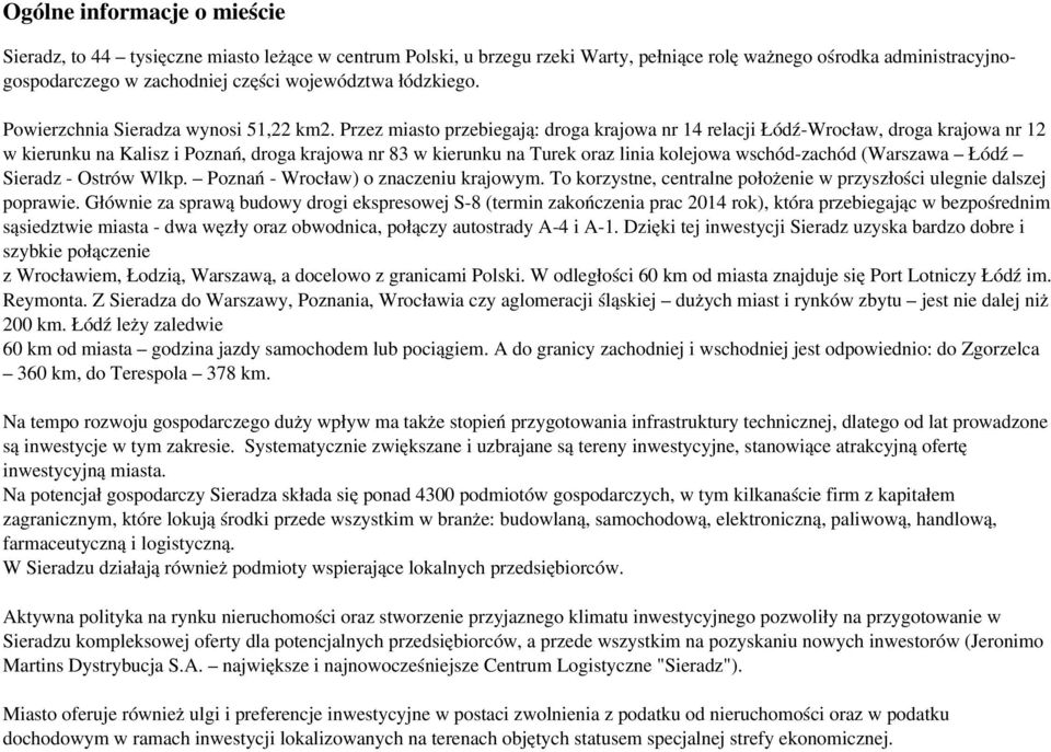 Przez miasto przebiegają: droga krajowa nr 14 relacji Łódź-Wrocław, droga krajowa nr 12 w kierunku na Kalisz i Poznań, droga krajowa nr 83 w kierunku na Turek oraz linia kolejowa wschód-zachód