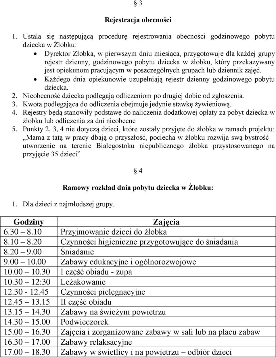 pobytu dziecka w żłobku, który przekazywany jest opiekunom pracującym w poszczególnych grupach lub dziennik zajęć. Każdego dnia opiekunowie uzupełniają rejestr dzienny godzinowego pobytu dziecka. 2.