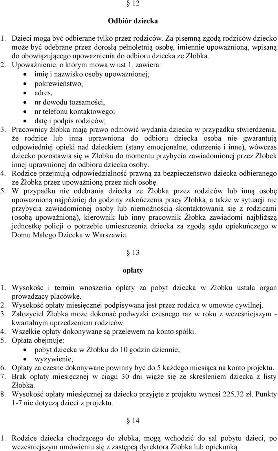 Upoważnienie, o którym mowa w ust.1, zawiera: imię i nazwisko osoby upoważnionej; pokrewieństwo; adres, nr dowodu tożsamości, nr telefonu kontaktowego; datę i podpis rodziców; 3.