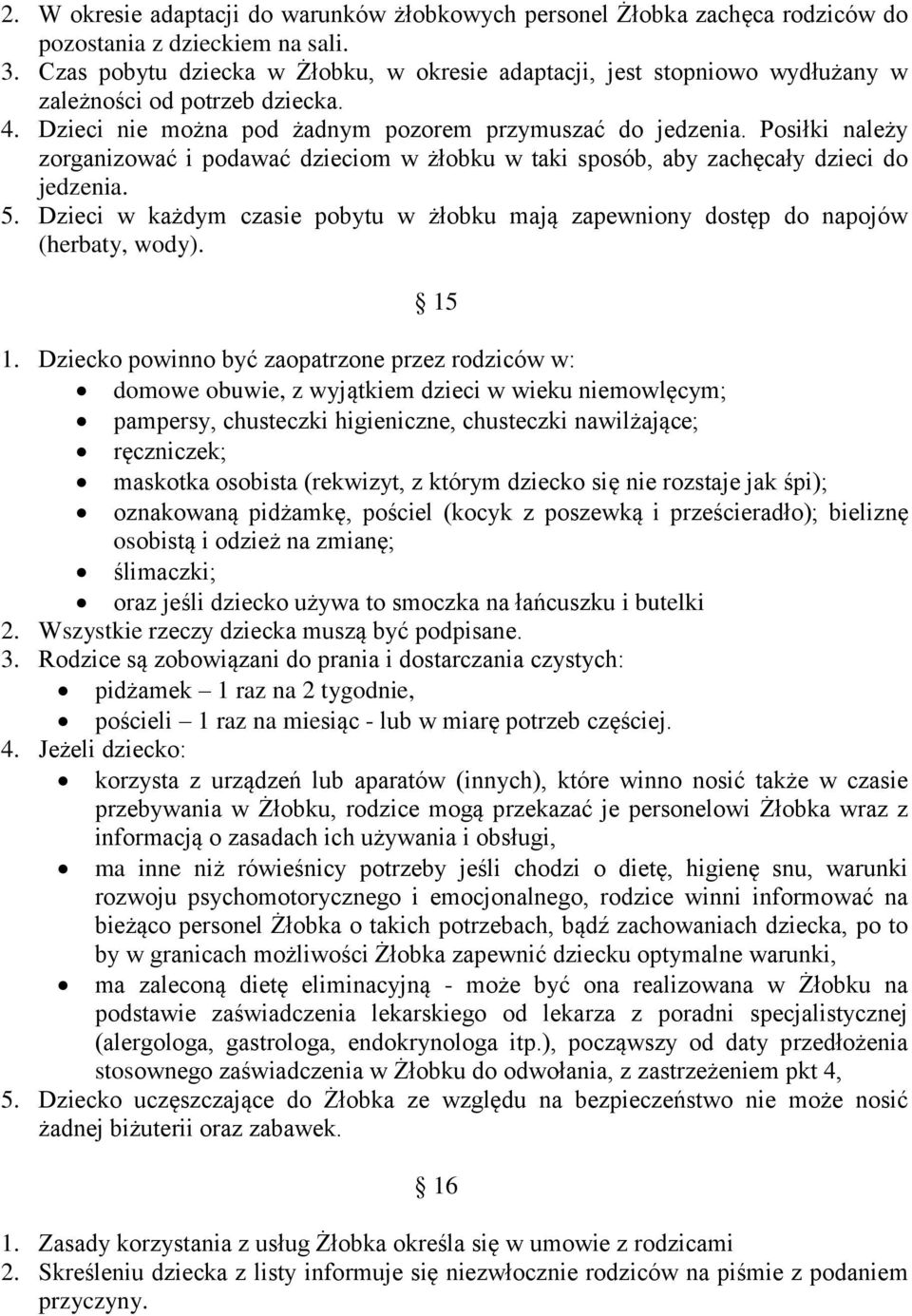 Posiłki należy zorganizować i podawać dzieciom w żłobku w taki sposób, aby zachęcały dzieci do jedzenia. 5. Dzieci w każdym czasie pobytu w żłobku mają zapewniony dostęp do napojów (herbaty, wody).