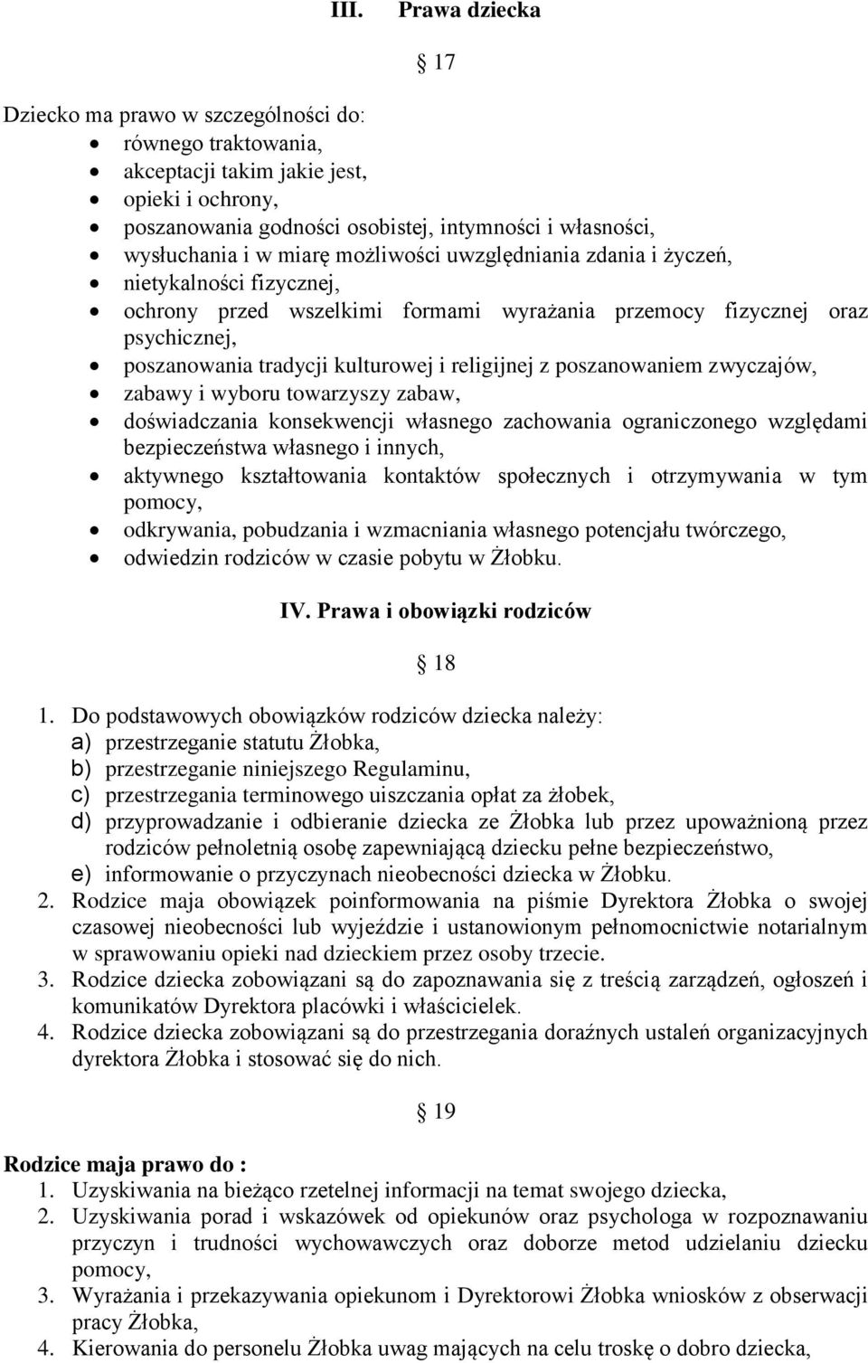 poszanowaniem zwyczajów, zabawy i wyboru towarzyszy zabaw, doświadczania konsekwencji własnego zachowania ograniczonego względami bezpieczeństwa własnego i innych, aktywnego kształtowania kontaktów