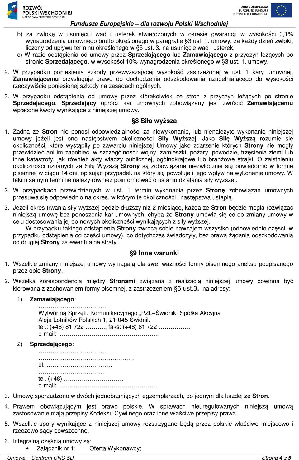 na usunięcie wad i usterek, c) W razie odstąpienia od umowy przez Sprzedającego lub Zamawiającego z przyczyn leżących po stronie Sprzedającego, w wysokości 10% wynagrodzenia określonego w 3 ust. 1. umowy. 2.