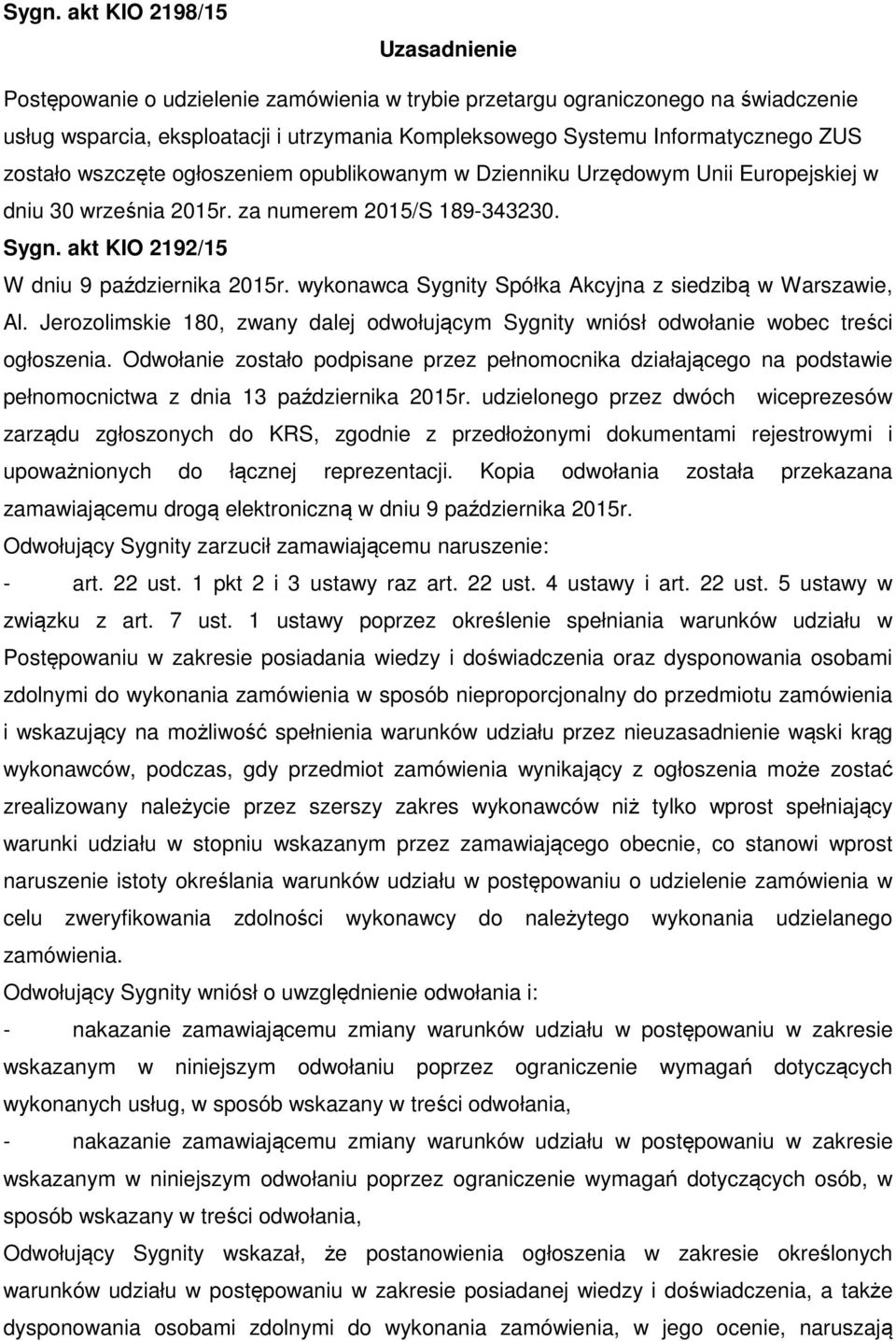 wykonawca Sygnity Spółka Akcyjna z siedzibą w Warszawie, Al. Jerozolimskie 180, zwany dalej odwołującym Sygnity wniósł odwołanie wobec treści ogłoszenia.