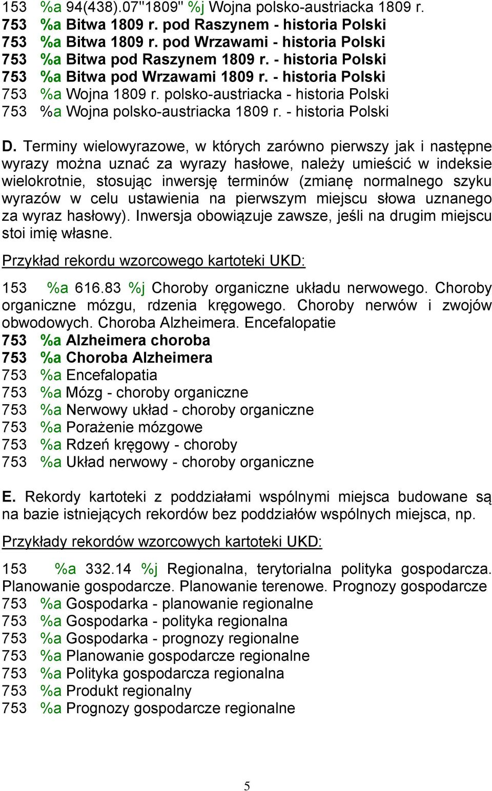 Terminy wielowyrazowe, w których zarówno pierwszy jak i następne wyrazy można uznać za wyrazy hasłowe, należy umieścić w indeksie wielokrotnie, stosując inwersję terminów (zmianę normalnego szyku