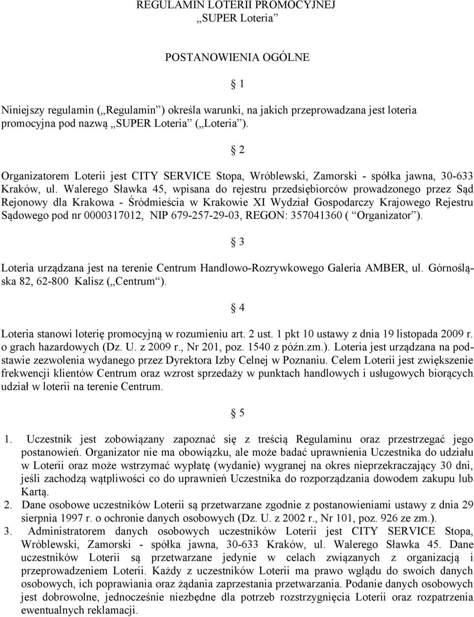 Walerego Sławka 45, wpisana do rejestru przedsiębiorców prowadzonego przez Sąd Rejonowy dla Krakowa - Śródmieścia w Krakowie XI Wydział Gospodarczy Krajowego Rejestru Sądowego pod nr 0000317012, NIP