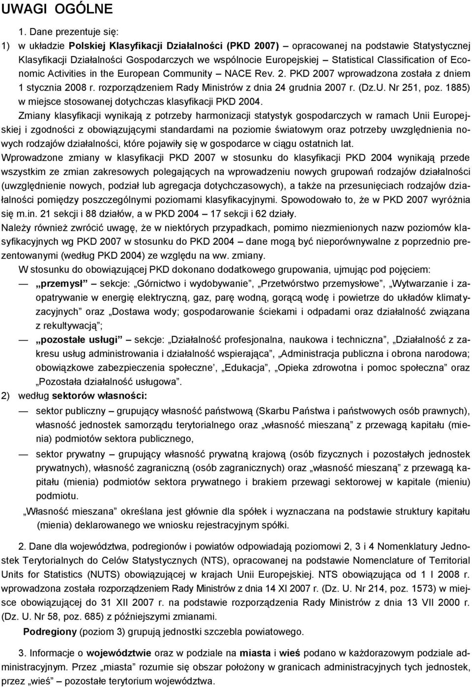 Classification of Economic Activities in the European Community NACE Rev. 2. PKD 2007 wprowadzona została z dniem 1 stycznia 2008 r. rozporządzeniem Rady Ministrów z dnia 24 grudnia 2007 r. (Dz.U.