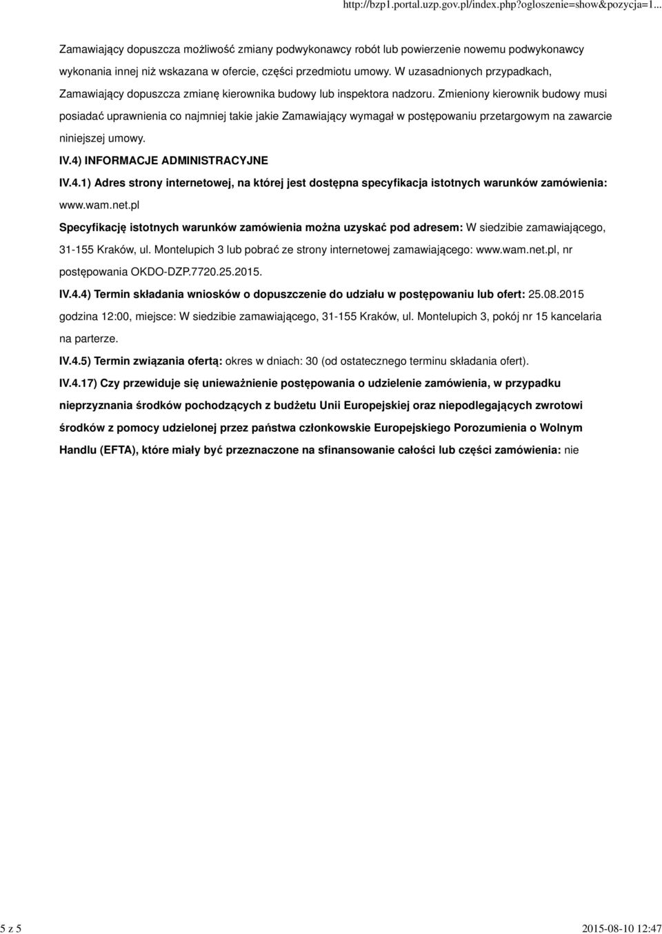 Zmieniony kierownik budowy musi posiadać uprawnienia co najmniej takie jakie Zamawiający wymagał w postępowaniu przetargowym na zawarcie niniejszej umowy. IV.4)