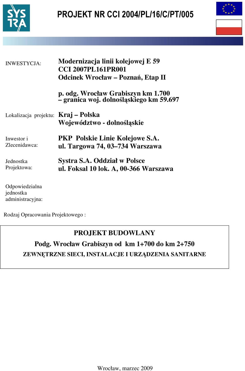 697 Lokalizacja projektu: Kraj Polska Województwo - dolnośląskie Inwestor i Zlecenidawca: Jednostka Projektowa: PKP Polskie Linie Kolejowe S.A. ul.