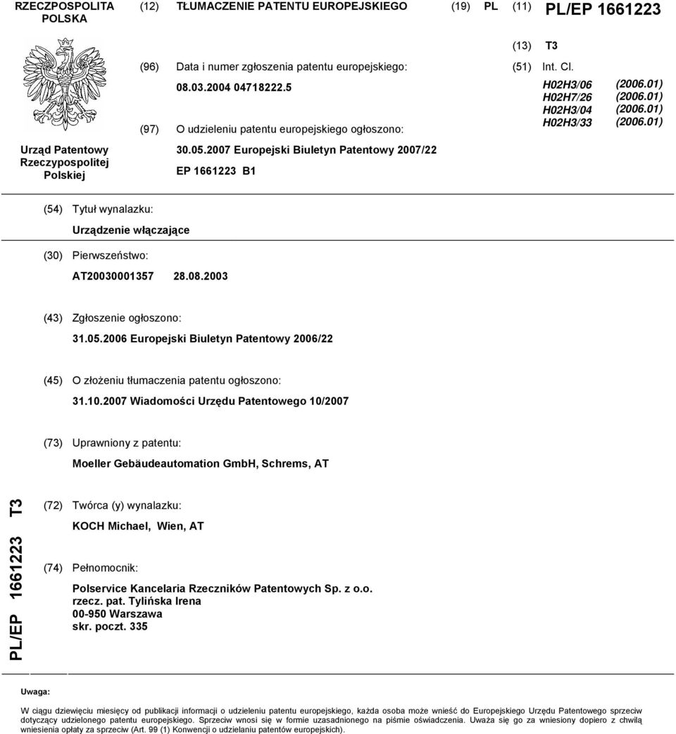 01) (06.01) (06.01) (4) Tytuł wynalazku: Urządzenie włączające (30) Pierwszeństwo: AT03000137 28.08.03 (43) Zgłoszenie ogłoszono: 31.0.06 Europejski Biuletyn Patentowy 06/22 (4) O złożeniu tłumaczenia patentu ogłoszono: 31.