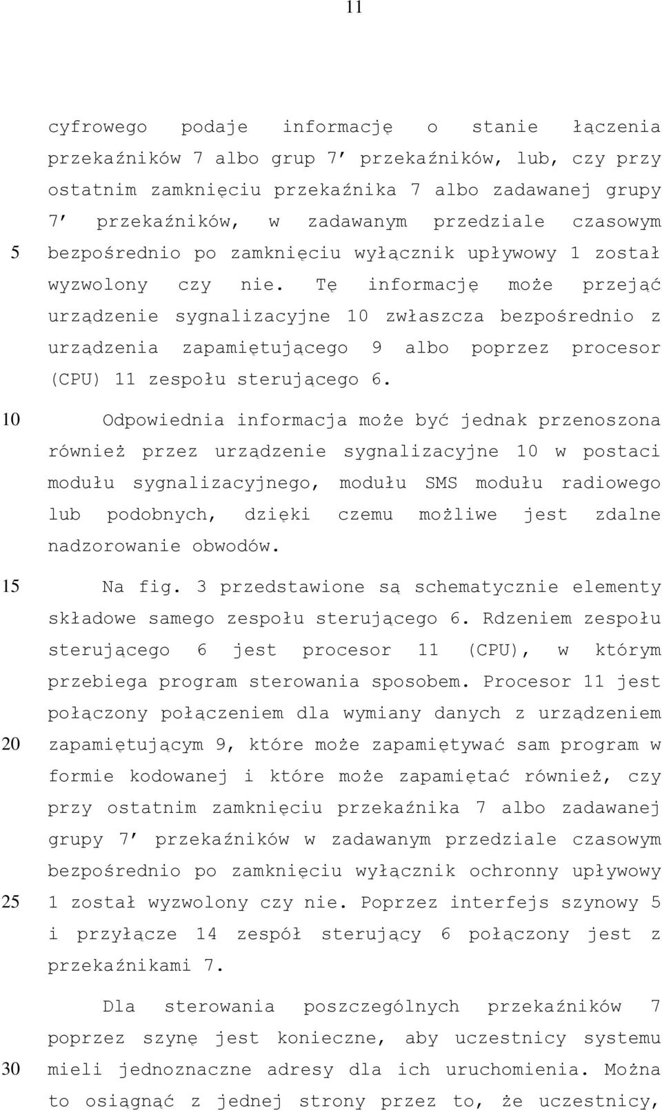 Tę informację może przejąć urządzenie sygnalizacyjne zwłaszcza bezpośrednio z urządzenia zapamiętującego 9 albo poprzez procesor (CPU) 11 zespołu sterującego 6.