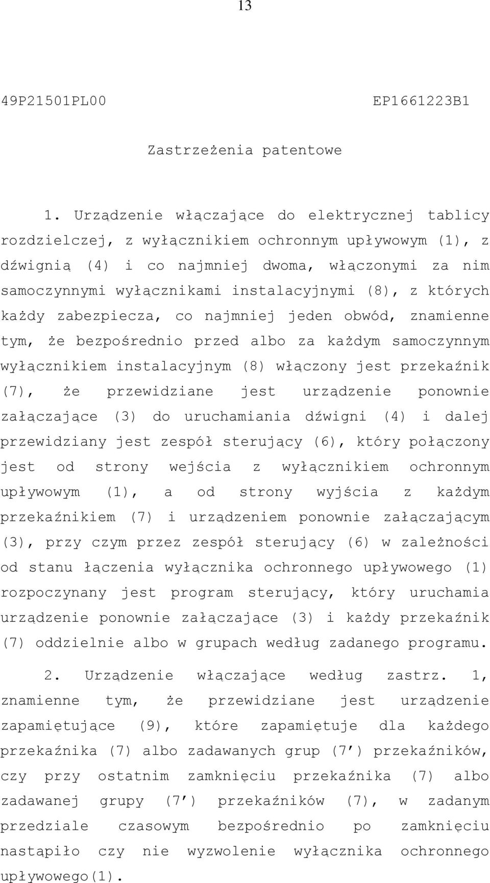 z których każdy zabezpiecza, co najmniej jeden obwód, znamienne tym, że bezpośrednio przed albo za każdym samoczynnym wyłącznikiem instalacyjnym (8) włączony jest przekaźnik (7), że przewidziane jest