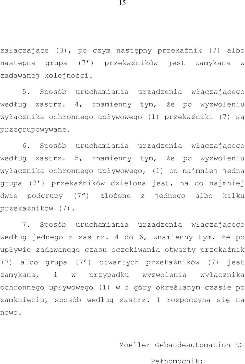 , znamienny tym, że po wyzwoleniu wyłącznika ochronnego upływowego, (1) co najmniej jedna grupa (7 ) przekaźników dzielona jest, na co najmniej dwie podgrupy (7 ) złożone z jednego albo kilku