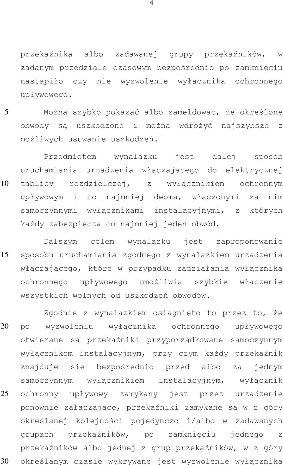 Przedmiotem wynalazku jest dalej sposób uruchamiania urządzenia włączającego do elektrycznej tablicy rozdzielczej, z wyłącznikiem ochronnym upływowym i co najmniej dwoma, włączonymi za nim