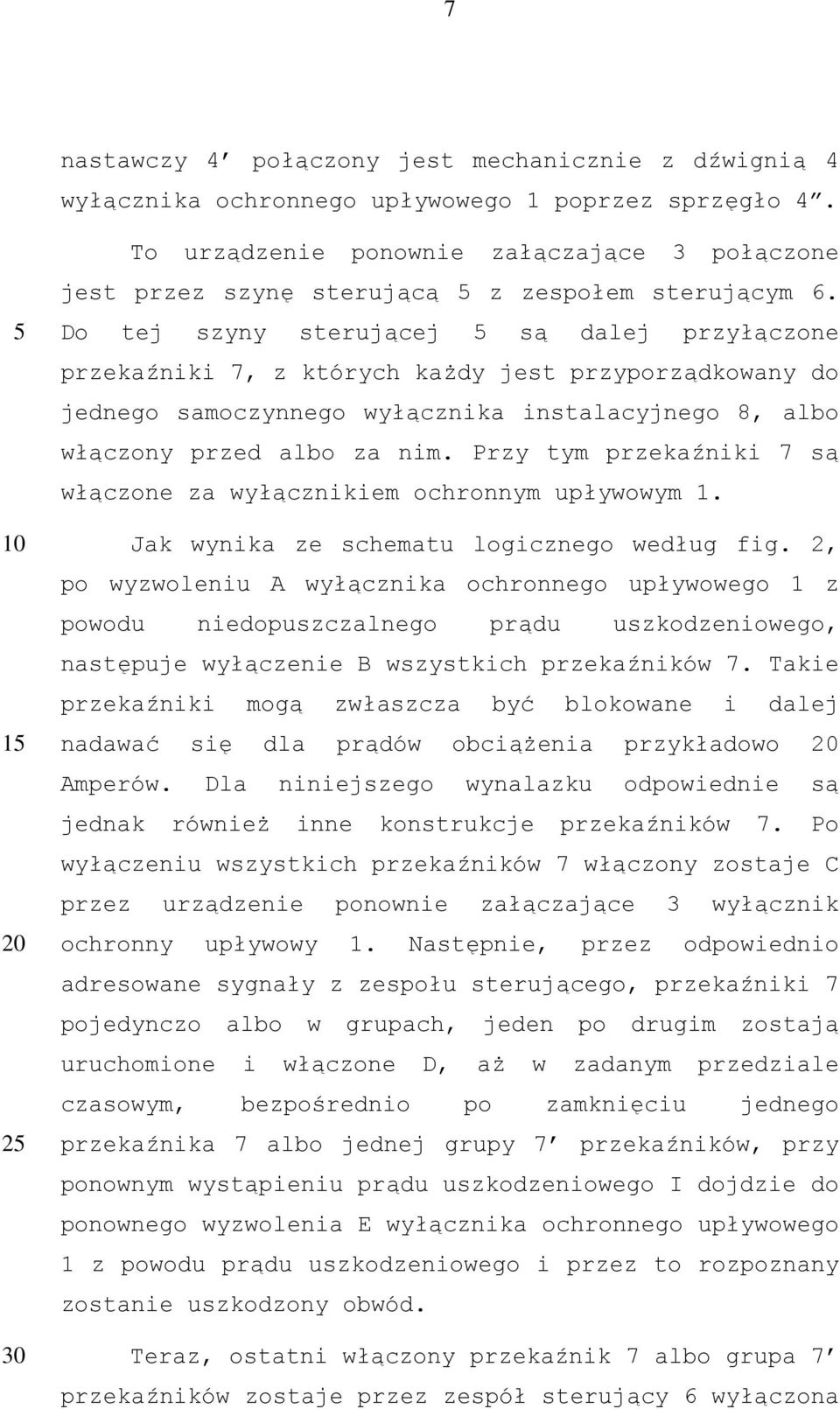 Do tej szyny sterującej są dalej przyłączone przekaźniki 7, z których każdy jest przyporządkowany do jednego samoczynnego wyłącznika instalacyjnego 8, albo włączony przed albo za nim.