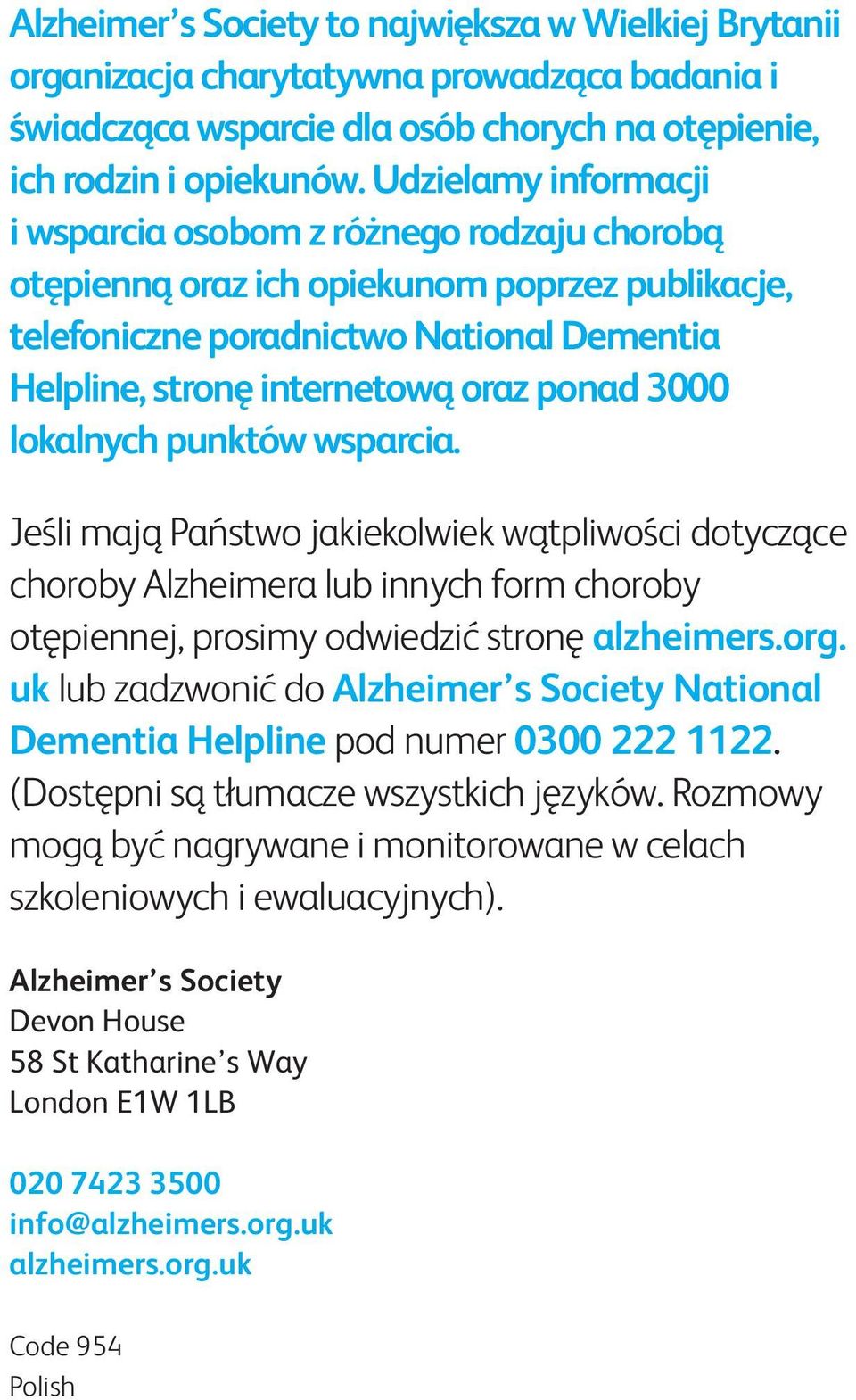 3000 lokalnych punktów wsparcia. Jeśli mają Państwo jakiekolwiek wątpliwości dotyczące choroby Alzheimera lub innych form choroby otępiennej, prosimy odwiedzić stronę alzheimers.org.