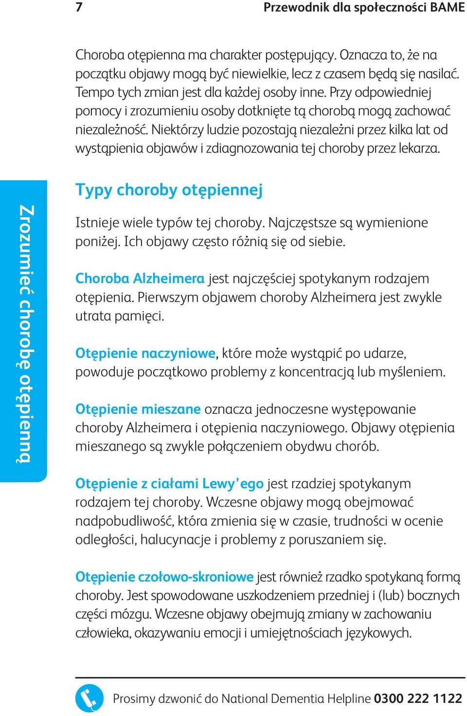 Niektórzy ludzie pozostają niezależni przez kilka lat od wystąpienia objawów i zdiagnozowania tej choroby przez lekarza. Typy choroby otępiennej Istnieje wiele typów tej choroby.