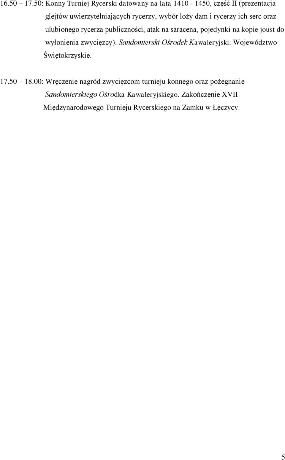 i rycerzy ich serc oraz ulubionego rycerza publiczności, atak na saracena, pojedynki na kopie joust do wyłonienia zwycięzcy).