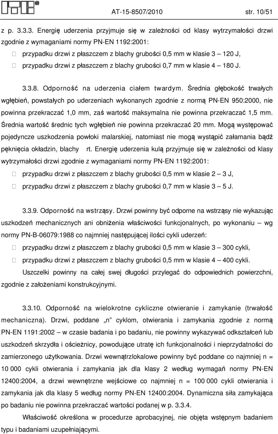 przypadku drzwi z płaszczem z blachy grubości 0,7 w klasie 4 180 J. 3.3.8. Odporność na uderzenia ciałem twardym.