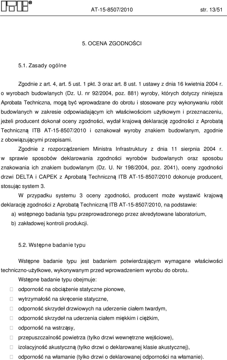 881) wyroby, których dotyczy niniejsza Aprobata Techniczna, mogą być wprowadzane do obrotu i stosowane przy wykonywaniu robót budowlanych w zakresie odpowiadającym ich właściwościom użytkowym i