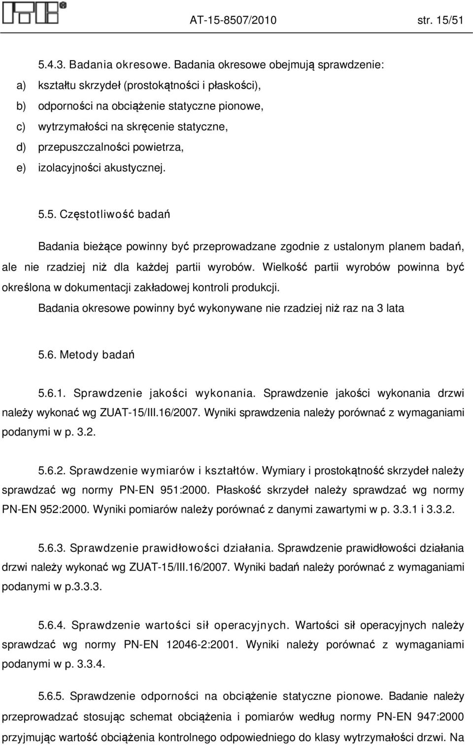 powietrza, e) izolacyjności akustycznej. 5.5. Częstotliwość badań Badania bieżące powinny być przeprowadzane zgodnie z ustalonym planem badań, ale nie rzadziej niż dla każdej partii wyrobów.