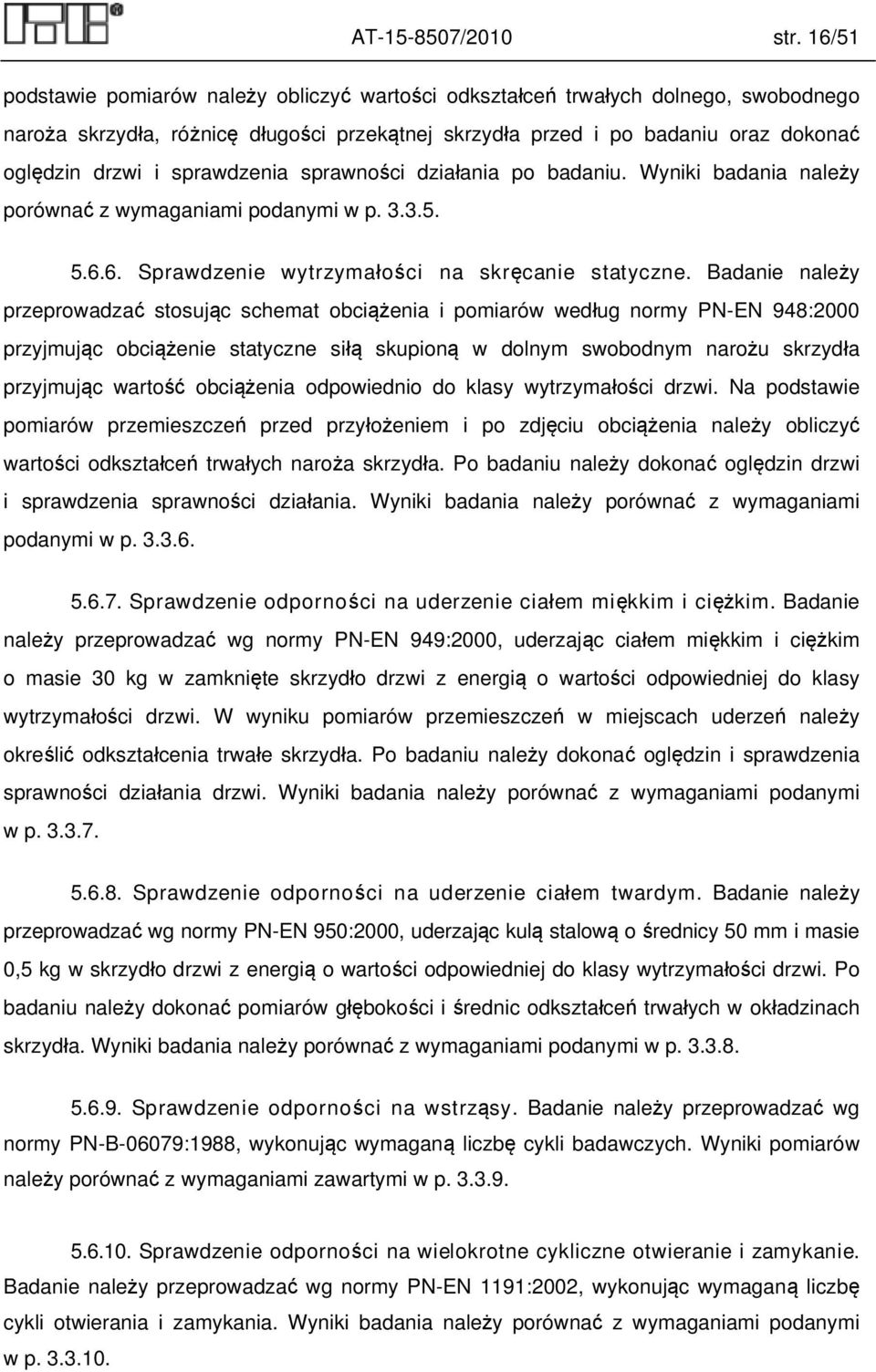 sprawdzenia sprawności działania po badaniu. Wyniki badania należy porównać z wymaganiami podanymi w p. 3.3.5. 5.6.6. Sprawdzenie wytrzymałości na skręcanie statyczne.