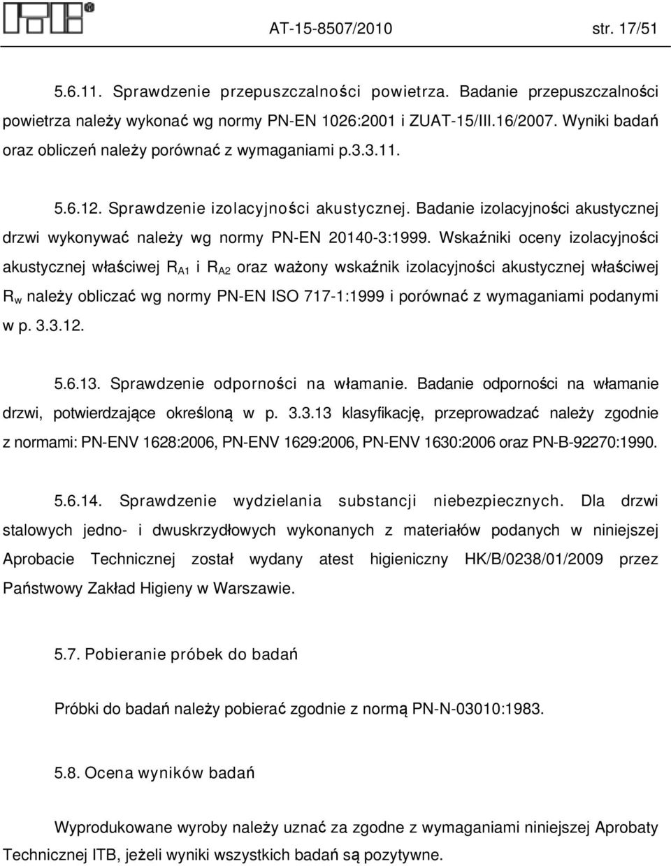 Wskaźniki oceny izolacyjności akustycznej właściwej R A1 i R A2 oraz ważony wskaźnik izolacyjności akustycznej właściwej R w należy obliczać wg normy PN-EN ISO 717-1:1999 i porównać z wymaganiami