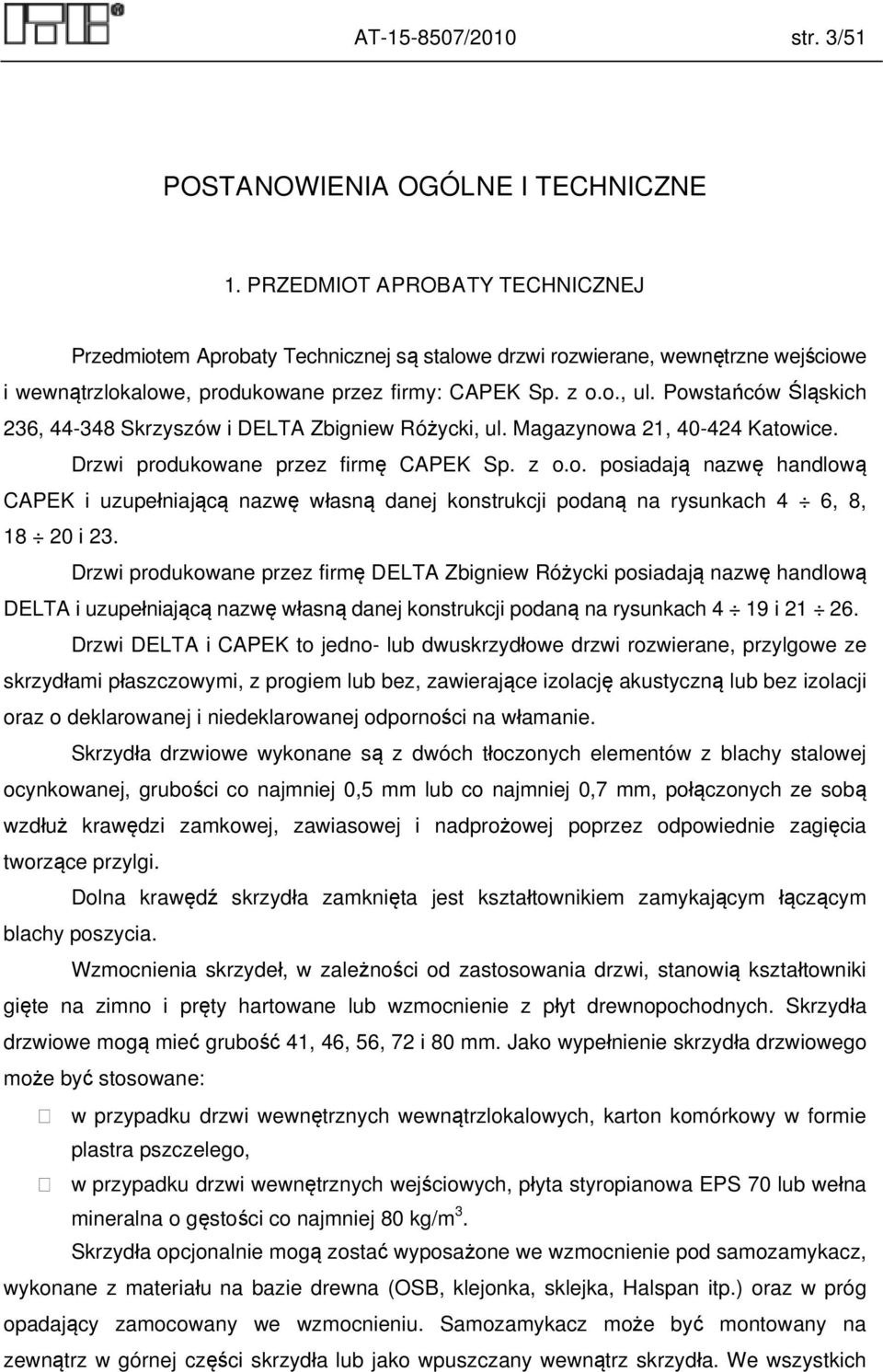 Powstańców Śląskich 236, 44-348 Skrzyszów i DELTA Zbigniew Różycki, ul. Magazynowa 21, 40-424 Katowice. Drzwi produkowane przez firmę CAPEK Sp. z o.o. posiadają nazwę handlową CAPEK i uzupełniającą nazwę własną danej konstrukcji podaną na rysunkach 4 6, 8, 18 20 i 23.