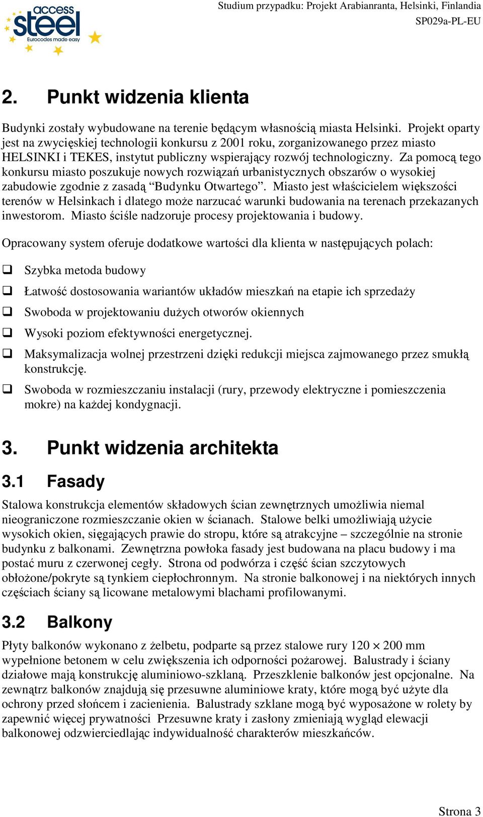 Za pomocą tego konkursu miasto poszukuje nowych rozwiązań urbanistycznych obszarów o wysokiej zabudowie zgodnie z zasadą Budynku Otwartego.