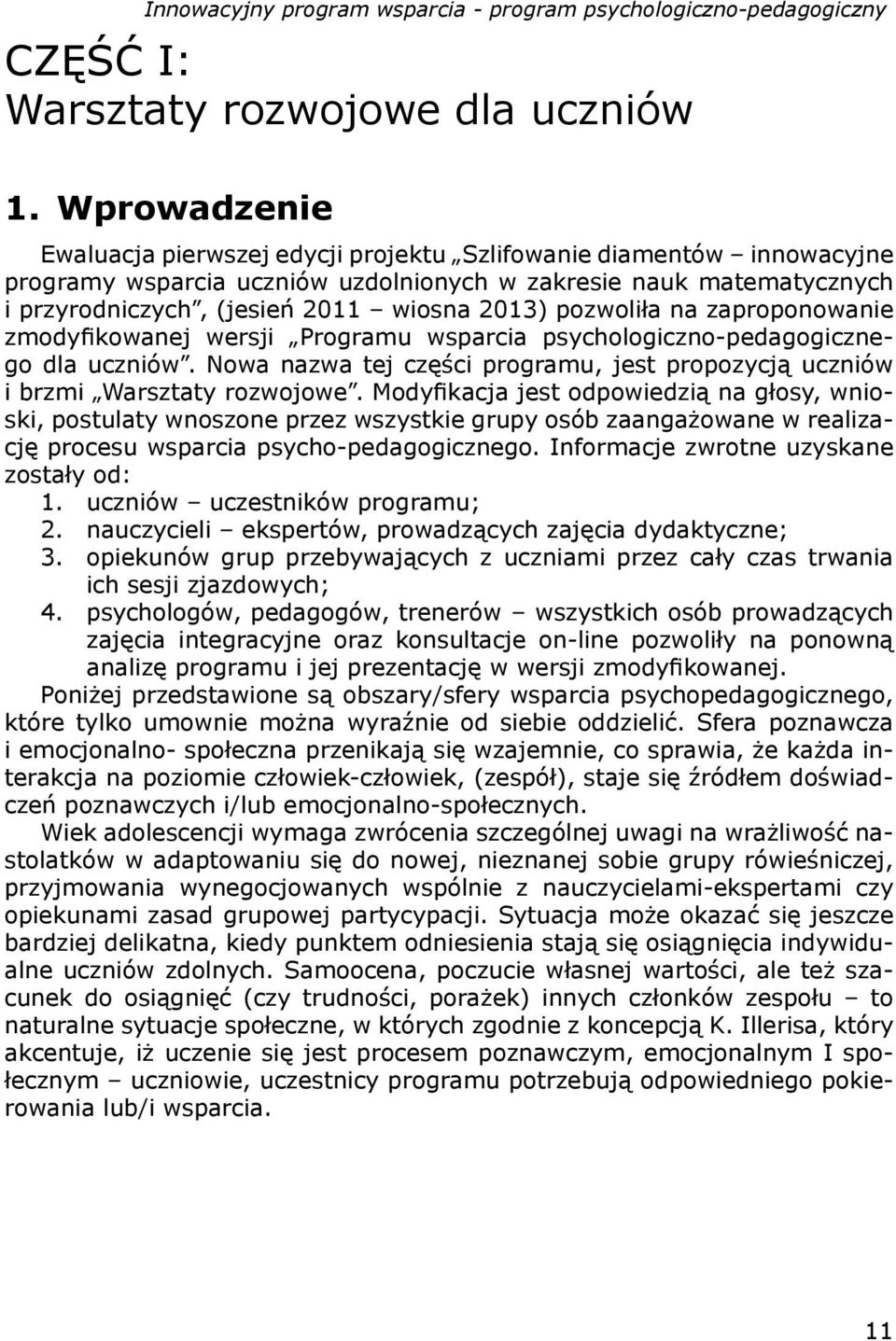 pozwoliła na zaproponowanie zmodyfi kowanej wersji Programu wsparcia psychologiczno-pedagogicznego dla uczniów. Nowa nazwa tej części programu, jest propozycją uczniów i brzmi Warsztaty rozwojowe.