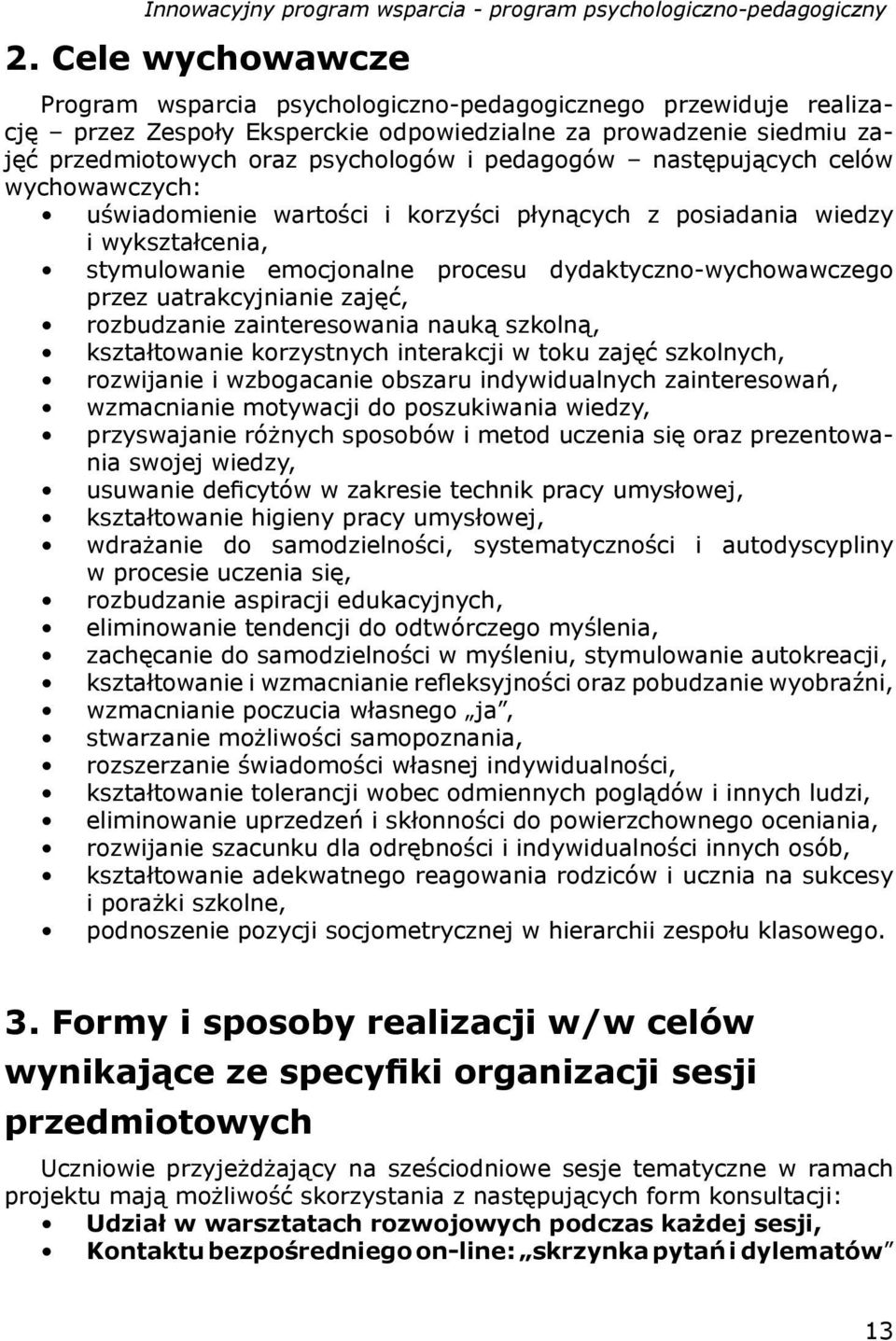 uatrakcyjnianie zajęć, rozbudzanie zainteresowania nauką szkolną, kształtowanie korzystnych interakcji w toku zajęć szkolnych, rozwijanie i wzbogacanie obszaru indywidualnych zainteresowań,