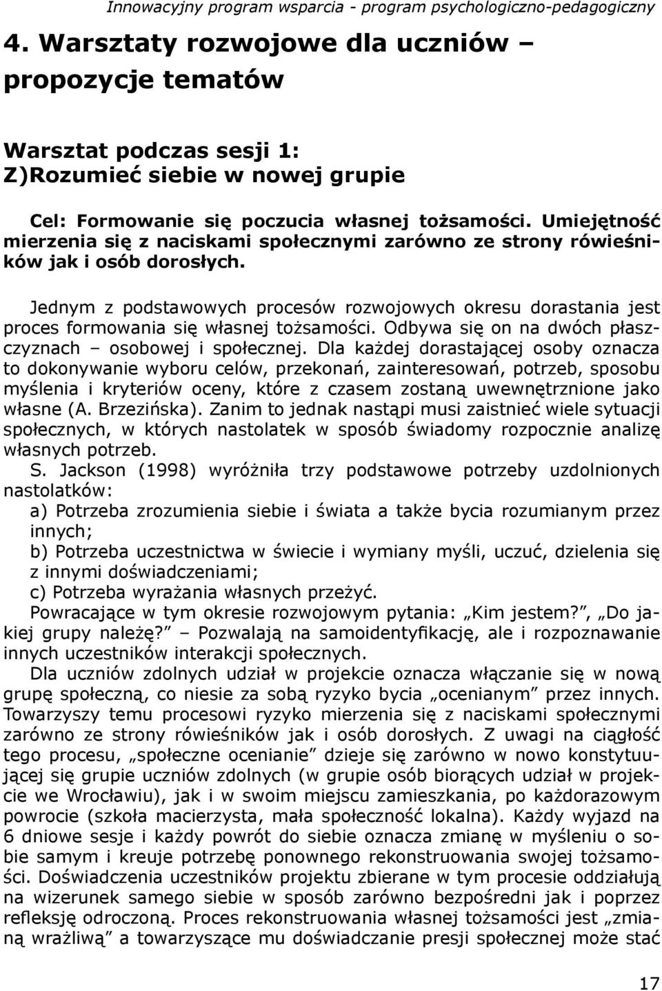 Jednym z podstawowych procesów rozwojowych okresu dorastania jest proces formowania się własnej tożsamości. Odbywa się on na dwóch płaszczyznach osobowej i społecznej.