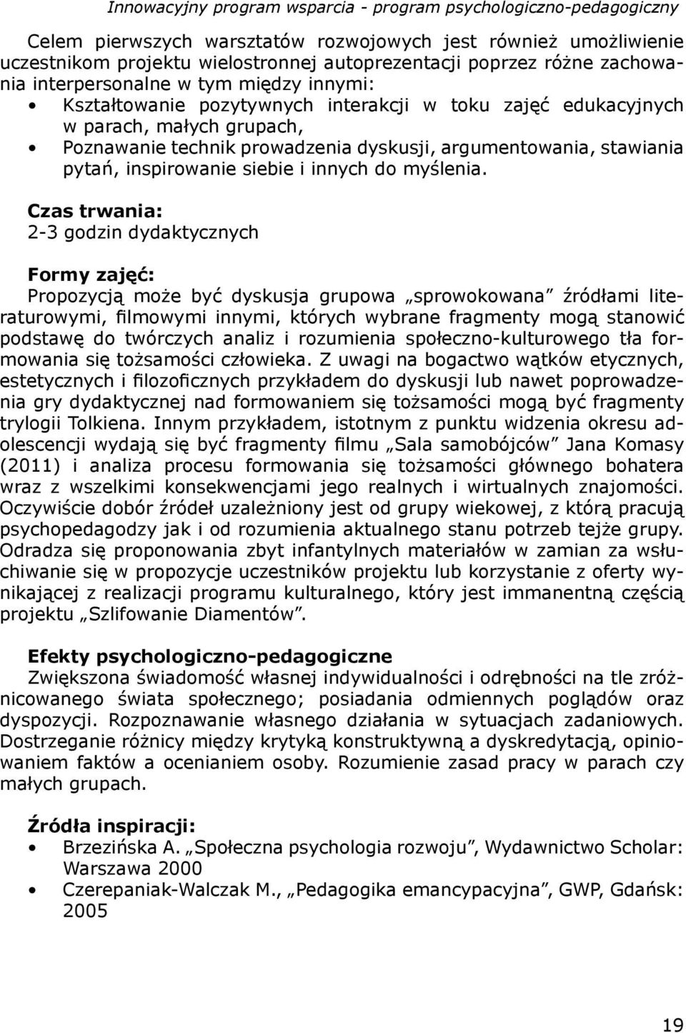 Czas trwania: 2-3 godzin dydaktycznych Formy zajęć: Propozycją może być dyskusja grupowa sprowokowana źródłami literaturowymi, fi lmowymi innymi, których wybrane fragmenty mogą stanowić podstawę do