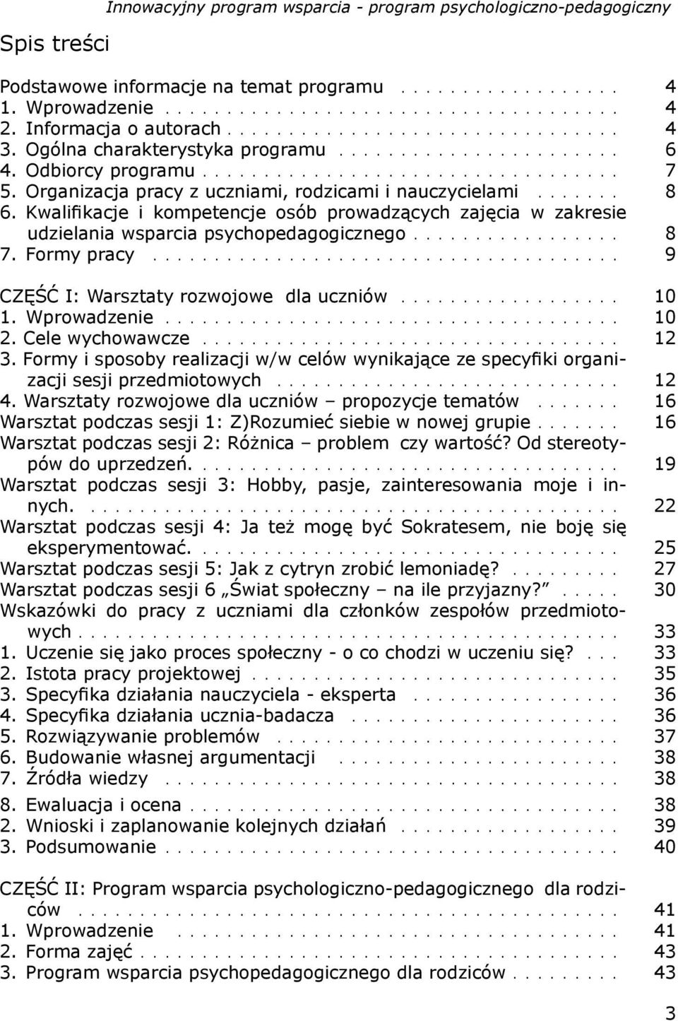 Organizacja pracy z uczniami, rodzicami i nauczycielami....... 8 6. Kwalifi kacje i kompetencje osób prowadzących zajęcia w zakresie udzielania wsparcia psychopedagogicznego................. 8 7.