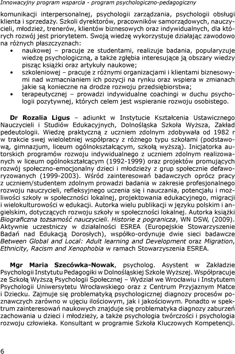 Swoją wiedzę wykorzystuje działając zawodowo na różnych płaszczyznach: naukowej pracuje ze studentami, realizuje badania, popularyzuje wiedzę psychologiczną, a także zgłębia interesujące ją obszary