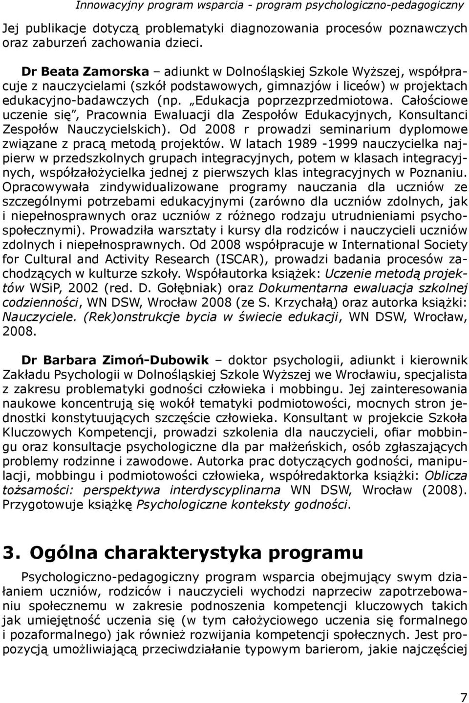 Całościowe uczenie się, Pracownia Ewaluacji dla Zespołów Edukacyjnych, Konsultanci Zespołów Nauczycielskich). Od 2008 r prowadzi seminarium dyplomowe związane z pracą metodą projektów.