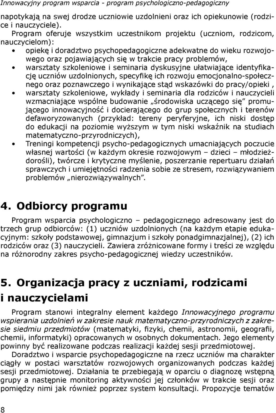 problemów, warsztaty szkoleniowe i seminaria dyskusyjne ułatwiające identyfi kację uczniów uzdolnionych, specyfi kę ich rozwoju emocjonalno-społecznego oraz poznawczego i wynikające stąd wskazówki do