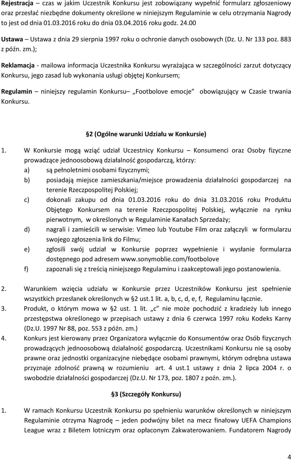 ); Reklamacja - mailowa informacja Uczestnika Konkursu wyrażająca w szczególności zarzut dotyczący Konkursu, jego zasad lub wykonania usługi objętej Konkursem; Regulamin niniejszy regulamin Konkursu