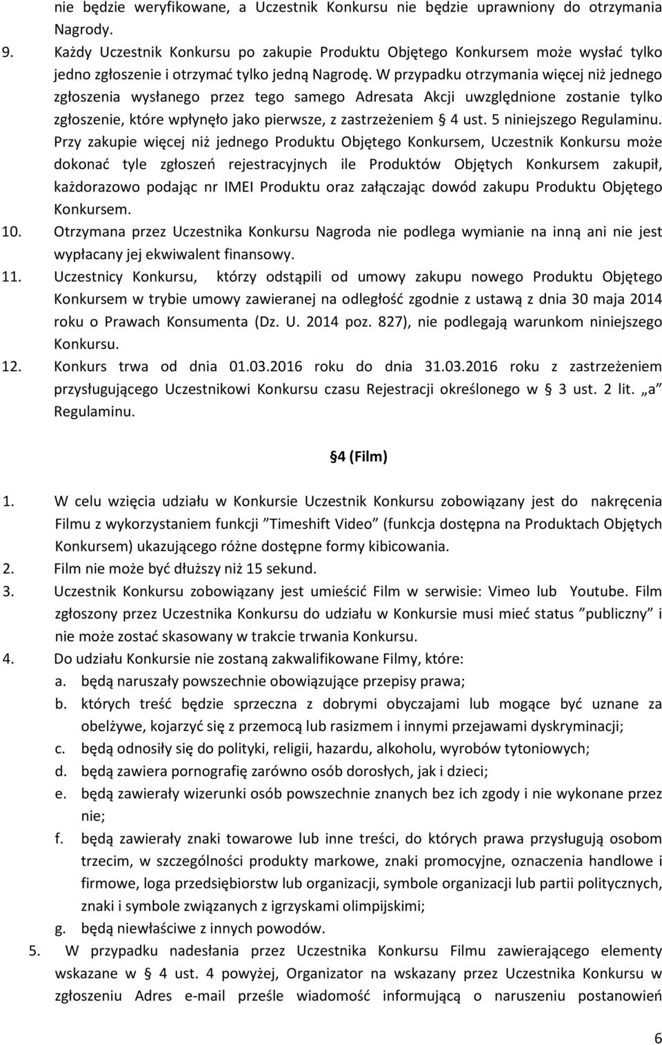 W przypadku otrzymania więcej niż jednego zgłoszenia wysłanego przez tego samego Adresata Akcji uwzględnione zostanie tylko zgłoszenie, które wpłynęło jako pierwsze, z zastrzeżeniem 4 ust.