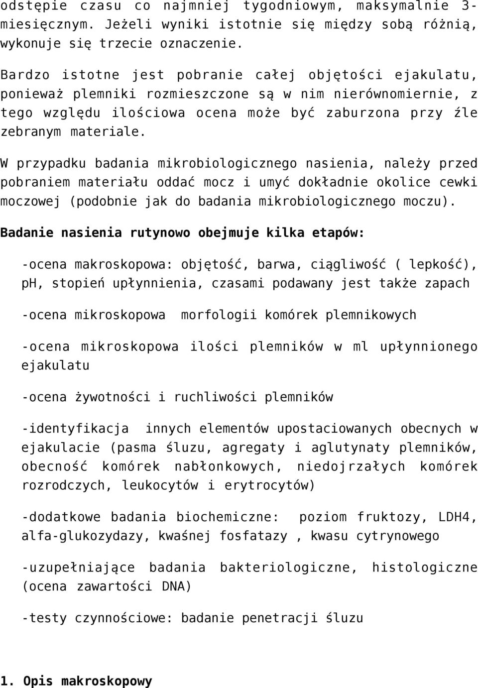 W przypadku badania mikrobiologicznego nasienia, należy przed pobraniem materiału oddać mocz i umyć dokładnie okolice cewki moczowej (podobnie jak do badania mikrobiologicznego moczu).