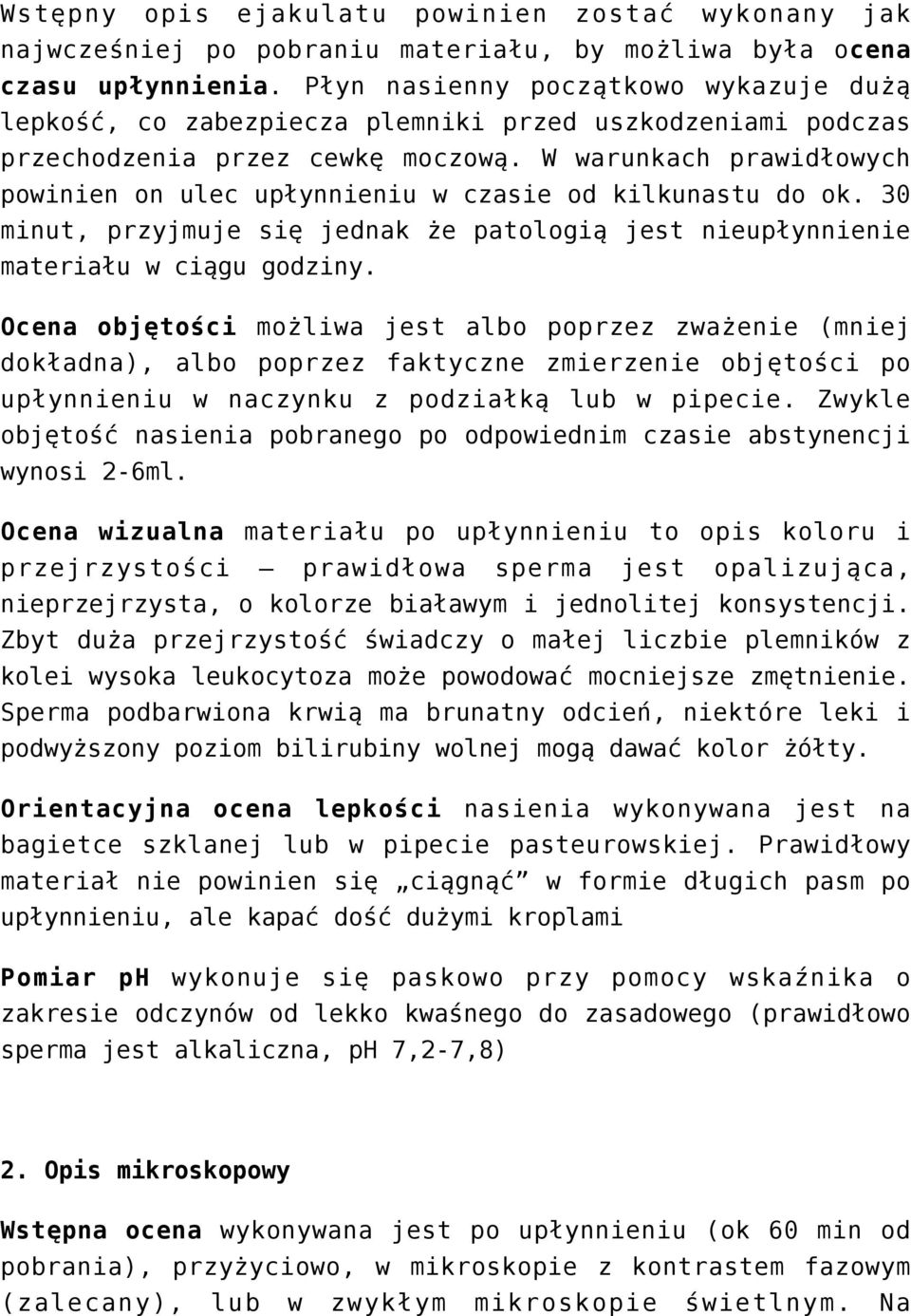 W warunkach prawidłowych powinien on ulec upłynnieniu w czasie od kilkunastu do ok. 30 minut, przyjmuje się jednak że patologią jest nieupłynnienie materiału w ciągu godziny.