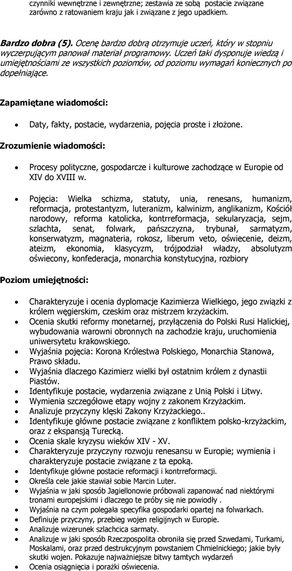 Uczeń taki dysponuje wiedzą i umiejętnościami ze wszystkich poziomów, od poziomu wymagań koniecznych po dopełniające. Daty, fakty, postacie, wydarzenia, pojęcia proste i złożone.