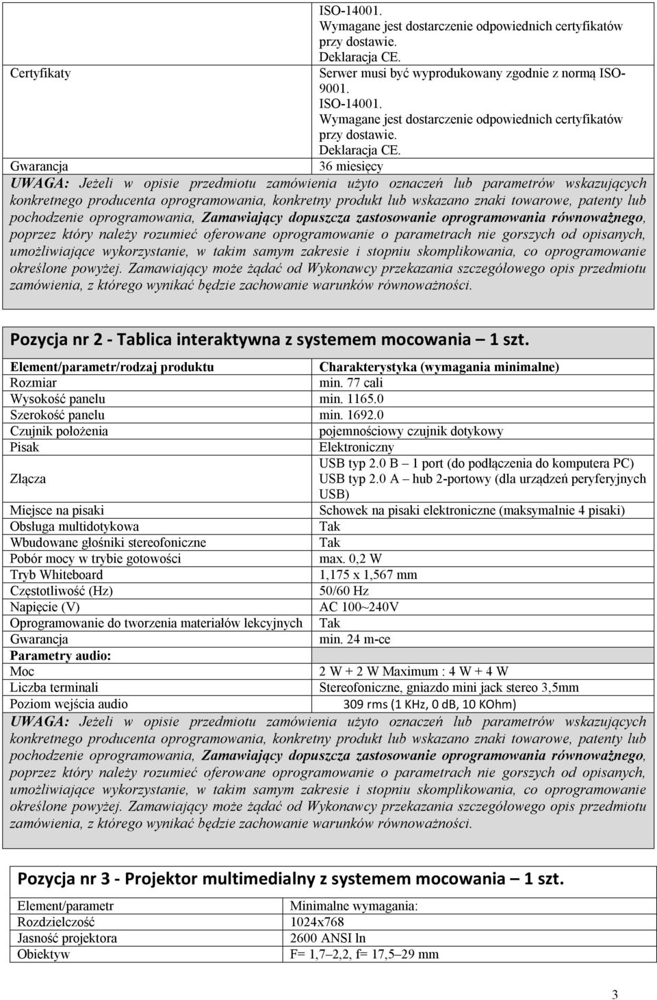 Gwarancja 36 miesięcy UWAGA: Jeżeli w opisie przedmiotu zamówienia użyto oznaczeń lub parametrów wskazujących konkretnego producenta oprogramowania, konkretny produkt lub wskazano znaki towarowe,