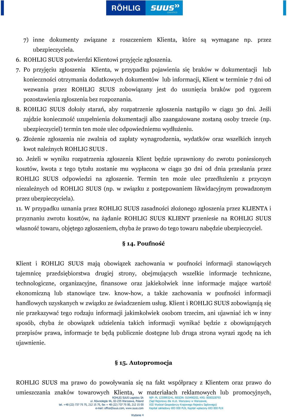 SUUS zobowiązany jest do usunięcia braków pod rygorem pozostawienia zgłoszenia bez rozpoznania. 8. ROHLIG SUUS dołoży starań, aby rozpatrzenie zgłoszenia nastąpiło w ciągu 30 dni.